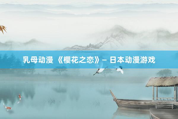 乳母动漫 《樱花之恋》— 日本动漫游戏