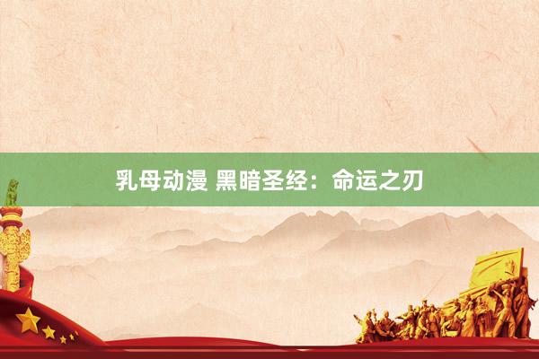 乳母动漫 黑暗圣经：命运之刃
